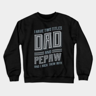 I have Two Titles Dad and Pepaw Crewneck Sweatshirt